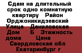 Сдам на длительный срок одно-комнатную квартиру › Район ­ Орджоникидзевский › Улица ­ Даниловская › Дом ­ 2 Б › Этажность дома ­ 2 › Цена ­ 13 000 - Свердловская обл., Екатеринбург г. Недвижимость » Квартиры аренда   